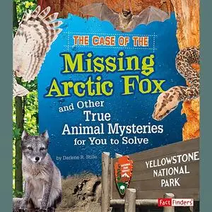 «The Case of the Missing Arctic Fox and Other True Animal Mysteries for You to Solve» by Heather Montgomery