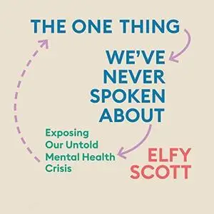 The One Thing We've Never Spoken About: Exposing Our Untold Mental Health Crisis [Audiobook]