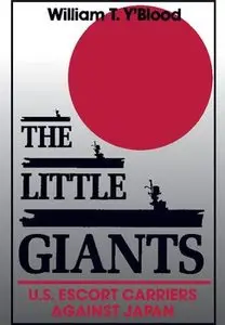 The Little Giants: U.S. Escort Carriers Against Japan