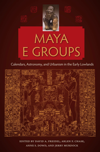 Maya E Groups : Calendars, Astronomy, and Urbanism in the Early Lowlands