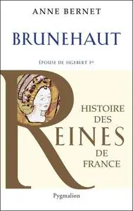 Anne Bernet, "Brunehaut : Epouse de Sigebert Ier"