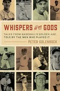 Whispers of the Gods: Tales from Baseball’s Golden Age, Told by the Men Who Played It