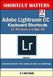 Adobe Lightroom CC Keyboard Shortcuts for Windows and Mac OS (Shortcut Matters Book 37)