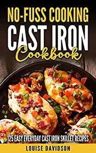 Cast-Iron Cookbook: 125 Easy Everyday Cast-Iron Skillet Recipes (No-Fuss cooking)