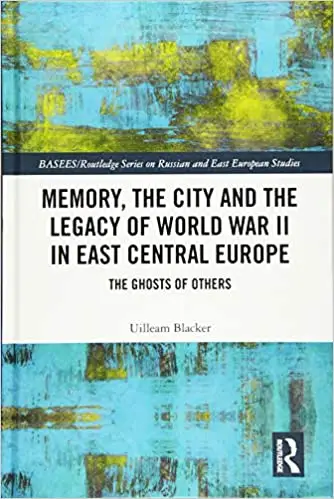 Memory, the City and the Legacy of World War II in East Central Europe: The Ghosts of Others