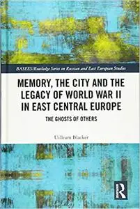 Memory, the City and the Legacy of World War II in East Central Europe: The Ghosts of Others