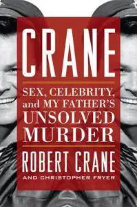 Crane : Sex, Celebrity, and My Father's Unsolved Murder