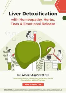 «Liver Detoxification with Homeopathy, Herbs, Teas & Emotional Release» by Ameet ND