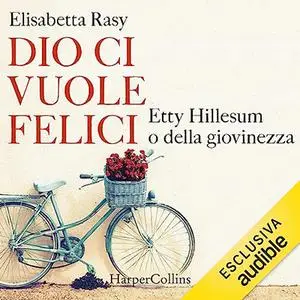 «Dio ci vuole felici? Etty Hillesum o della giovinezza» by Elisabetta Rasy