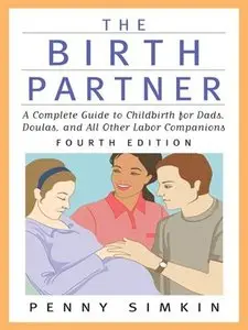 The Birth Partner - Revised 4th Edition: A Complete Guide to Childbirth for Dads, Doulas, and All Other Labor (repost)