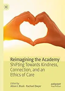 Reimagining the Academy: ShiFting Towards Kindness, Connection, and an Ethics of Care