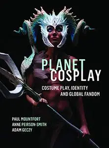 Planet Cosplay: Costume Play, Identity and Global Fandom