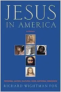 Jesus in America: Personal Savior, Cultural Hero, National Obsession