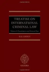 Treatise on International Criminal Law: Volume 1: Foundations and General Part