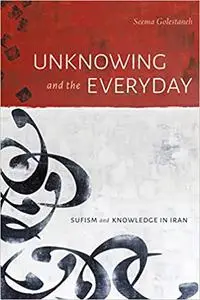 Unknowing and the Everyday: Sufism and Knowledge in Iran