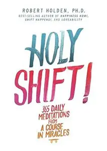 Holy Shift!: 365 Daily Meditations from a Course in Miracles (Repost)