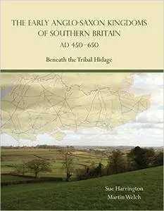The Early Anglo-Saxon Kingdoms of Southern Britain AD 450-650: Beneath the Tribal Hidage