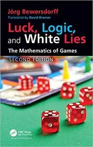 Luck, Logic, and White Lies: The Mathematics of Games (AK Peters/CRC Recreational Mathematics Series), 2nd Edition