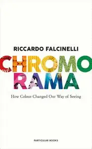 Chromorama: How Colour Changed Our Way of Seeing