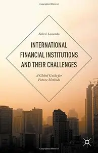 International Financial Institutions and Their Challenges: A Global Guide for Future Methods (repost)