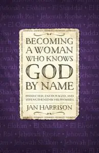 «Becoming a Woman Who Knows God by Name» by Jan Harrison