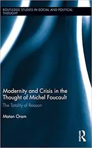 Modernity and Crisis in the Thought of Michel Foucault: The Totality of Reason