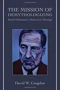 The Mission of Demythologizing: Rudolf Bultmann’s Dialectical Theology