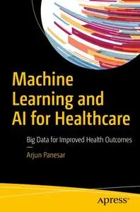 Machine Learning and AI for Healthcare: Big Data for Improved Health Outcomes (Repost)
