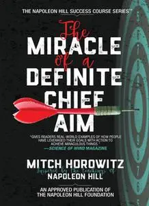 «The Miracle of a Definite Chief Aim: How to Increase Your Income and Become Wealthy» by Mitch Horowitz