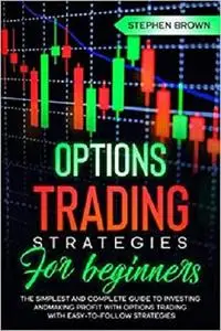 Options Trading Strategies For Beginners: The Simplest and Complete Guide to Investing