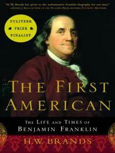 H.W. Brands - The First American: The Life and Times of Benjamin Franklin [Repost]