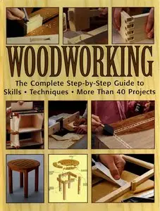 Woodworking: The Complete Step-by-step Guide To Skills, Techniques, 41 Projects 