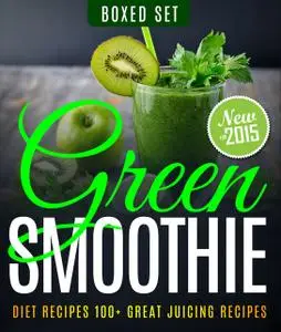 «Green Smoothie Diet Recipes 100+ Great Juicing Recipes» by Speedy Publishing