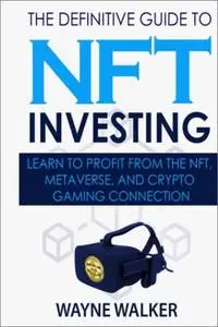 The Definitive Guide to NFT Investing: Learn to Profit from the NFT, Metaverse, and Crypto Gaming Connection