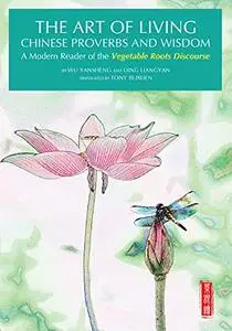 Art of Living Chinese Proverbs and Wisdom: A Modern Reader of the 'Vegetable Roots Discourse'
