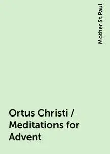 «Ortus Christi / Meditations for Advent» by Mother St.Paul