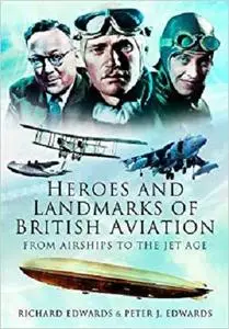 Heroes and Landmarks of British Aviation: From Airships to the Jet Age