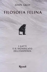 John Gray - Filosofia felina. I gatti e il significato dell'esistenza