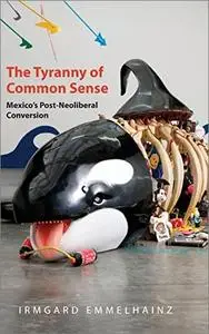 The Tyranny of Common Sense: Mexico's Post-Neoliberal Conversion