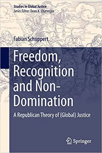 Freedom, Recognition and Non-Domination: A Republican Theory of (Global) Justice (Repost)