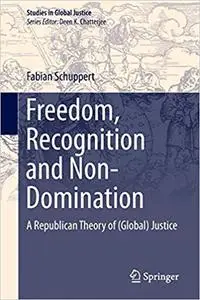 Freedom, Recognition and Non-Domination: A Republican Theory of (Global) Justice (Repost)