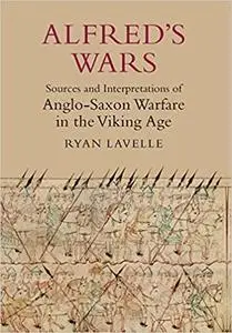 Alfred's Wars: Sources and Interpretations of Anglo-Saxon Warfare in the Viking Age (Warfare in History)