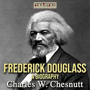 «Frederick Douglass - A Biography» by Charles Chesnutt