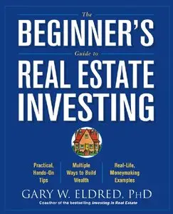 The Beginner's Guide to Real Estate Investing by Gary W. Eldred (Repost)