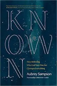 Known: How Believing Who God Says You Are Changes Everything