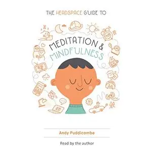 The Headspace Guide to Meditation and Mindfulness: How Mindfulness Can Change Your Life in Ten Minutes a Day [Audiobook]