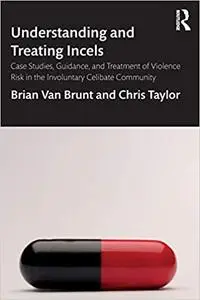 Understanding and Treating Incels: Case Studies, Guidance, and Treatment of Violence Risk in the Involuntary Celibate Community
