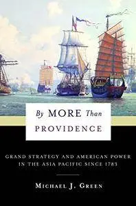 By More Than Providence: Grand Strategy and American Power in the Asia Pacific Since 1783