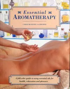 Essential Aromatherapy: A Full-Color Guide to Using Essential Oils for Health Relaxation and Pleasure