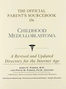 The Official Parent's Sourcebook on Childhood Medulloblastoma: A Revised and Updated Directory for the Internet Age